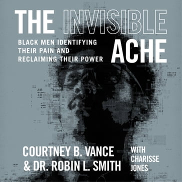 The Invisible Ache - Courtney B. Vance - Dr. Robin L. Smith