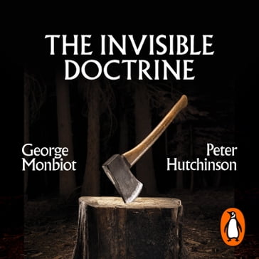 The Invisible Doctrine - George Monbiot - Peter Hutchison
