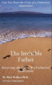 The Invisible Father: Reversing the Curse of a Fatherless Generation
