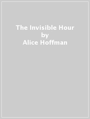 The Invisible Hour - Alice Hoffman