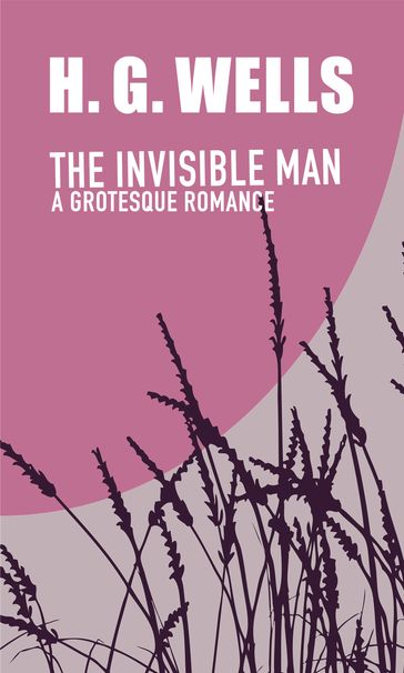 The Invisible Man. A Grotesque Romance - H. G. Wells