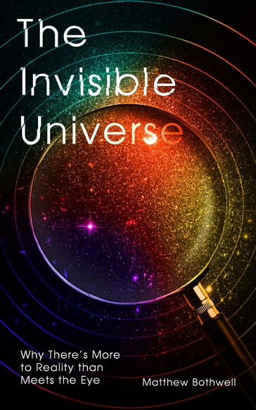 The Invisible Universe - Matthew Bothwell