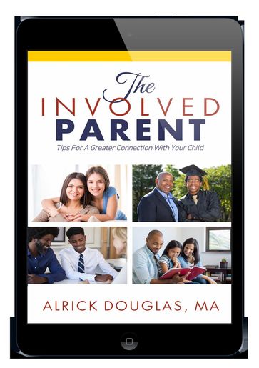 The Involved Parent: Tips for A Greater Connection With Your Child - Alrick Douglas