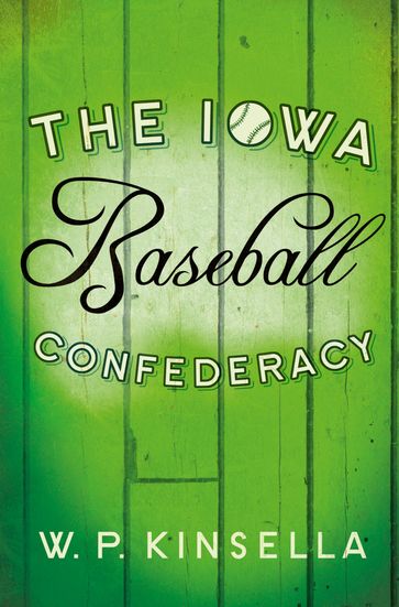 The Iowa Baseball Confederacy - W. P. Kinsella