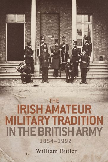 The Irish amateur military tradition in the British Army, 18541992 - William Butler