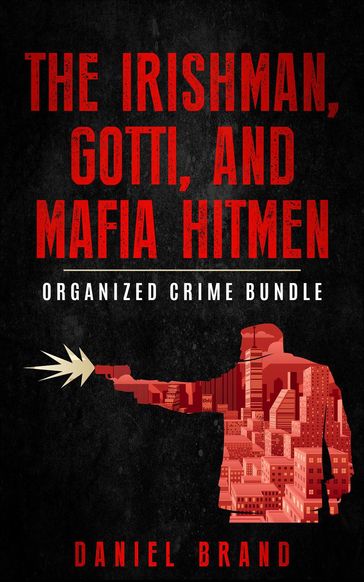 The Irishman, Gotti, and Mafia Hitmen: The Organized Crime Bundle - Daniel Brand