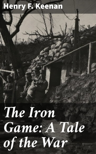 The Iron Game: A Tale of the War - Henry F. Keenan