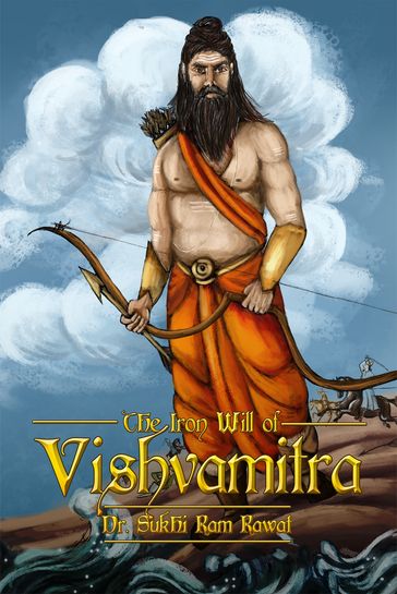 The Iron Will of Vishvamitra - Dr. Sukhi Ram Rawat