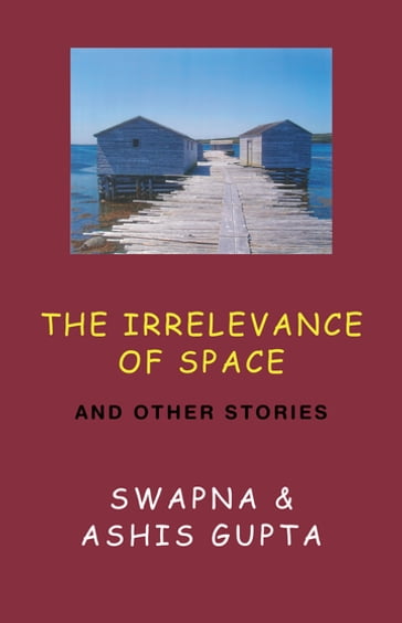 The Irrelevance of Space & Other Stories - Swapna Gupta - Ashis Gupta