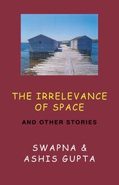 The Irrelevance of Space & Other Stories