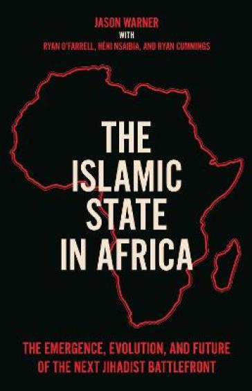 The Islamic State in Africa - Jason Warner - Ryan Cummings - Heni Nsaibia - Ryan O