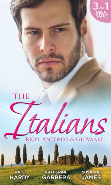 The Italians: Rico, Antonio and Giovanni: The Hidden Heart of Rico Rossi / The Moretti Seduction / The Boselli Bride - Kate Hardy - Katherine Garbera - Susanne James