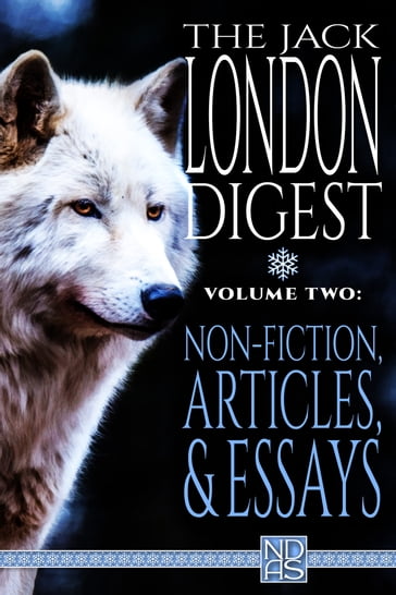 The Jack London Digest, Volume Two: Non-Fiction, Articles, and Essays - Jack London - N.D. Author Services [NDAS]