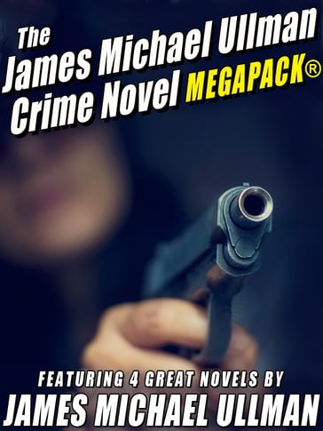 The James Michael Ullman Crime Novel MEGAPACK®: 4 Great Crime Novels - James Michael Ullman