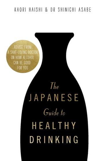 The Japanese Guide to Healthy Drinking - Dr Shinichi Asabe - Kaori Haishi