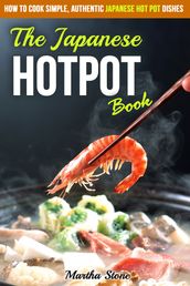 The Japanese Hotpot Book: How to Cook Simple, Authentic Japanese Hot Pot Dishes