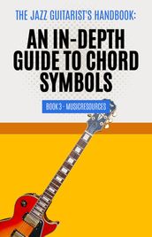 The Jazz Guitarist s Handbook: An In-Depth Guide to Chord Symbols Book 3