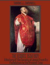 The Jesuits, 1534-1921 : A History of the Society of Jesus from Its Foundation to the Present Time (Illustrated)