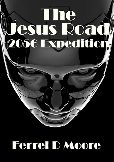 The Jesus Road- 2056 Expedition - Ferrel D. Moore