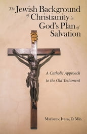 The Jewish Background of Christianity in God s Plan of Salvation