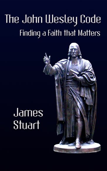 The John Wesley Code: Finding a Faith That Matters - James Stuart