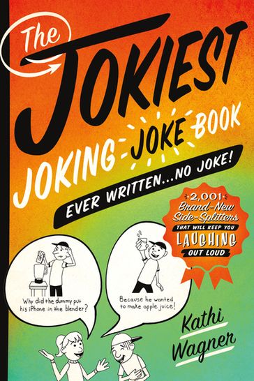 The Jokiest Joking Joke Book Ever Written . . . No Joke! - Kathi Wagner
