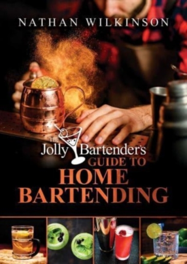 The Jolly Bartender's Guide to Home Bartending - Nathan Wilkinson