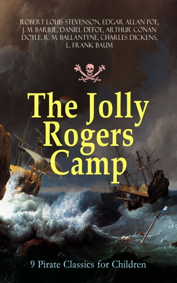 The Jolly Rogers Camp  9 Pirate Classics for Children - Robert Louis Stevenson - Edgar Allan Poe - J. M. Barrie - Daniel Defoe - Arthur Conan Doyle - R. M. Ballantyne - Charles Dickens - Lyman Frank Baum