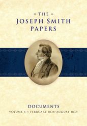 The Joseph Smith Papers, Documents, Vol. 6: February 1838 - August 1839