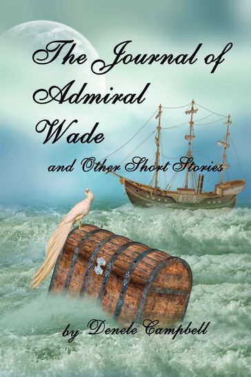 The Journal of Admiral Wade And Other Short Stories - Denele Campbell