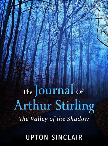 The Journal of Arthur Stirling : ("The Valley of the Shadow") - Upton Sinclair