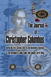 The Journal of Christopher Columbus (during His First Voyage, 1492-93) and Documents Relating to the Voyages of John Cabot and Gaspar Corte Real.