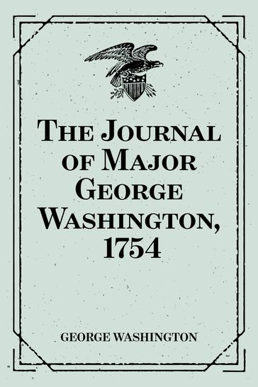 The Journal of Major George Washington, 1754 - George Washington
