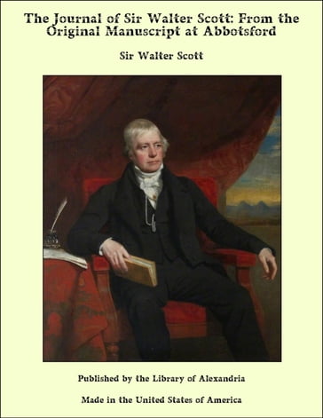 The Journal of Sir Walter Scott: From the Original Manuscript at Abbotsford - Sir Walter Scott