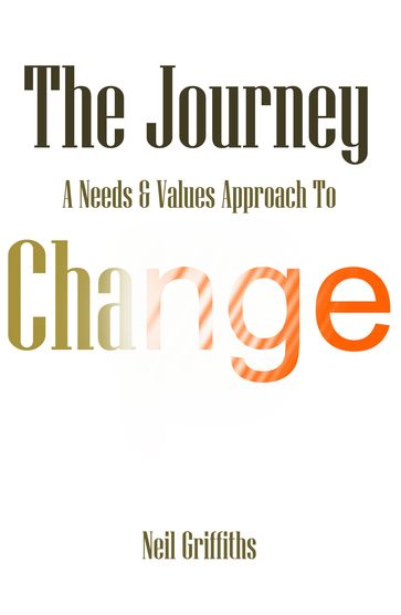 The Journey: A Needs & Values Approach To Change - Neil Griffiths