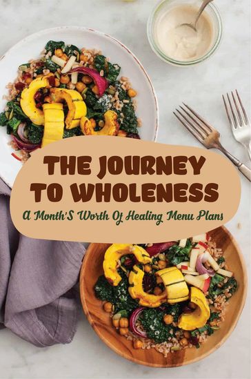 The Journey To Wholeness: A Month'S Worth Of Healing Menu Plans - Lou Shula