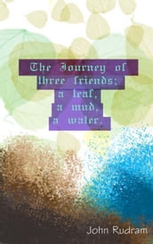 The Journey of Three Friends; A Leaf, A Mud, A Water.