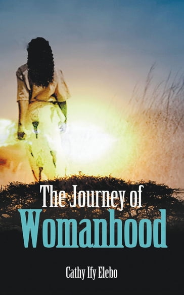 The Journey of Womanhood - Cathy Ify Elebo