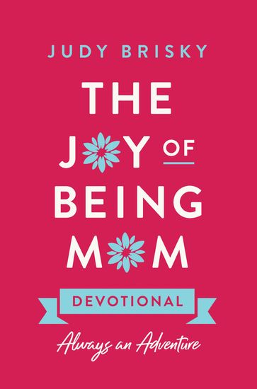 The Joy of Being Mom Devotional - Judy Brisky