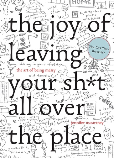 The Joy of Leaving Your Sh*t All Over the Place: The Art of Being Messy - Jennifer McCartney