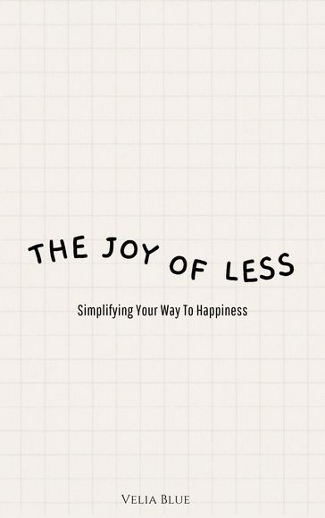 The Joy of Less - Simplifying Your Way To Happiness - Velia Blue