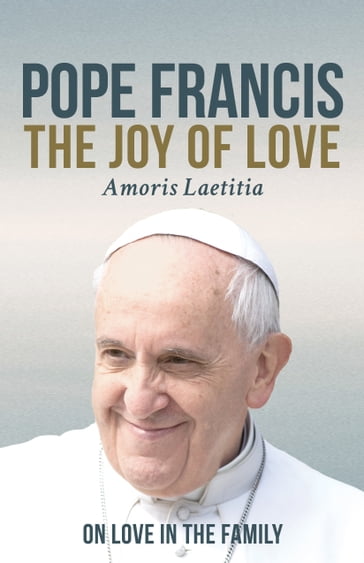 The Joy of Love (Amoris Laetitia) - Francis Pope