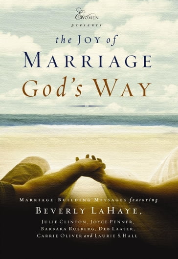 The Joy of Marriage God's Way - Beverly LaHaye - Julie Clinton - Joyce Penner - Barbara Rosberg - Deb Laaser - Carrie Oliver - Laurie S. Hall