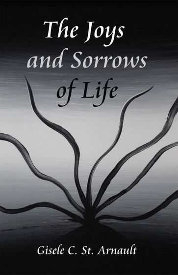The Joys and Sorrows of Life - Gisele C. St. Arnault