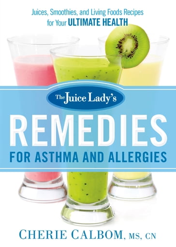 The Juice Lady's Remedies for Asthma and Allergies - Cherie Calbom