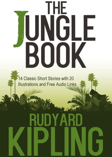 The Jungle Book: 14 Classic Short Stories with 20 Illustrations and Free Audio Links. - Kipling Rudyard