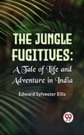 The Jungle Fugitives A Tale Of Life And Adventure In India
