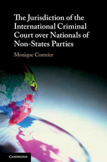 The Jurisdiction of the International Criminal Court over Nationals of Non-States Parties - Monique Cormier