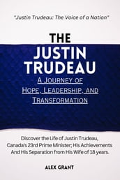 The Justin Trudeau Biography: A Journey of Hope, Leadership, and Transformation
