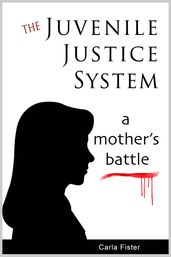 The Juvenile Justice System; A Mother s Battle